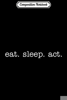 Paperback Composition Notebook: Eat Sleep Act s for Actors Journal/Notebook Blank Lined Ruled 6x9 100 Pages Book