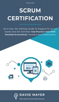 Hardcover Scrum Certification: All In One, The Ultimate Guide To Prepare For Scrum Exams And Get Certified. Real Practice Test With Detailed Screensh Book