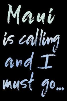 Maui Is Calling And I Must Go...: Maui Hawaiian Travel Adventure Journal, Diary or Planner (120 Blank Lined Pages - 6x9 Inches w/ Matte Cover Finish)