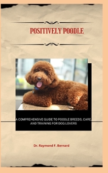 Paperback Positively Poodle: A Comprehensive Guide to Poodle Breeds, Care, and Training for Dog Lovers Book