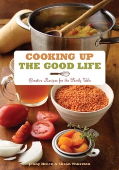 Paperback Cooking Up the Good Life: Creative Recipes for the Family Table Book