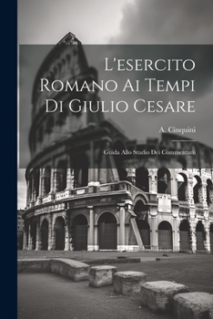 Paperback L'esercito Romano ai Tempi di Giulio Cesare: Guida Allo Studio dei Commentarii Book