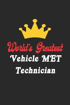 World's Greatest Vehicle MET Technician Notebook - Funny Vehicle MET Technician Journal Gift: Future Vehicle MET Technician Student Lined Notebook / ... 120 Pages, 6x9, Soft Cover, Matte Finish