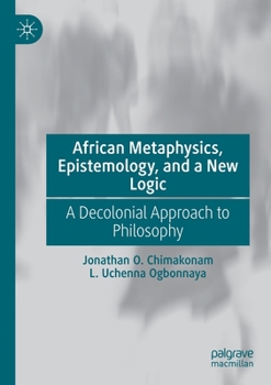 African Metaphysics, Epistemology, and a New Logic: A Decolonial Approach to Philosophy