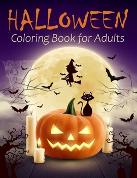 Halloween Coloring Book For Adults: An Adult Coloring Book with Haunted Houses, Pumpkins, Scary witches, Scary cats, Spooky Characters, Adorable Animals and More