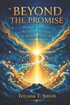 Beyond the Promise: Abraham’s Overflow, the Flood of Blessings, and Living in Eternal Awe
