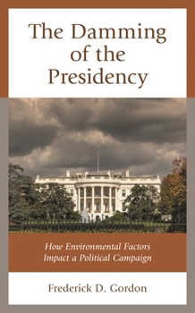 Hardcover The Damming of the Presidency: How Environmental Factors Impact a Political Campaign Book