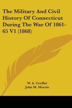 Paperback The Military And Civil History Of Connecticut During The War Of 1861-65 V1 (1868) Book