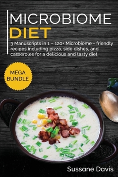 Paperback Microbiome Diet: MEGA BUNDLE - 3 Manuscripts in 1 - 120+ Microbiome - friendly recipes including Pizza, Side dishes, and casserolees for a delicious and tasty Book