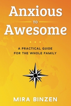 Paperback Anxious to Awesome: A Practical Guide for the Whole Family Book