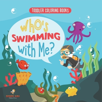 Toddler Coloring Books. Who's Swimming with Me? Sea Animals to Color, Name and Identify. Coloring Book for Prek Age 3-5. Fun Active Learning of Marine Animals