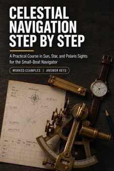 Paperback Celestial Navigation Step by Step: A Practical Course in Sun, Star, and Polaris Sights for the Small-Boat Navigator Book