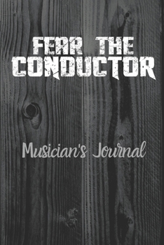 FEAR THE CONDUCTOR Musician's Journal: 100 Page Blank Lined 6x9 Music Notebook For Pianists, Musicians, Composers, and Songwriters