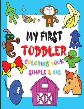 My First Toddler Coloring Book: Easy, LARGE, GIANT Simple Picture Coloring Books for Toddlers, Kids Ages 2-5, Early Learning, Preschool and Kindergart