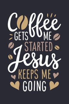 Paperback Coffee Gets Me Started Jesus Keeps Me Going: Coffee Lined Notebook, Journal, Organizer, Diary, Composition Notebook, Gifts for Coffee Lovers Book