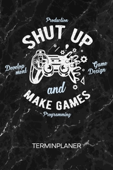 Paperback Terminplaner: Game Dev Kalender Spielentwicklung Terminkalender - Game Development Wochenplaner Shut Up And Make Games Wochenplanung [German] Book