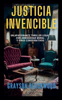 Justicia Invencible: un Apasionante Thriller legal con Ambigüedad Moral y Giros Conspirativos (Spanish Edition)