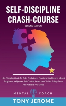 Hardcover Self-Discipline Crash-Course: Life-Changing Guide To Build Confidence, Emotional Intelligence, Mental Toughness, Willpower, Self-Control, Learn How Book