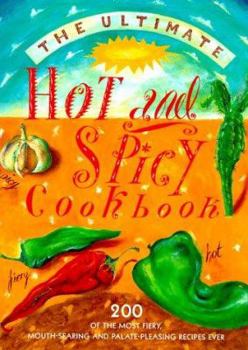 Hardcover The Ultimate Hot and Spicy Cookbook: 200 of the Most Fiery, Mouth-Searing and Palate-Pleasing Recipes Ever Book