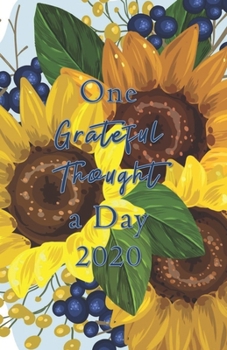 One Grateful Thought a Day 2020: Gratitude Journal - A 52 Week Guide to Cultivate a Positive Mindset and Find Happiness and Love / 2020 Calendar and Dated Pages (vivid cover of sunflowers)