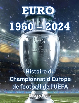EURO 1960 – 2024 : Histoire du Championnat d'Europe de football de l'UEFA (EURO 2024) (French Edition)