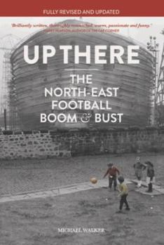 Paperback Up There: North-East, Football, Boom & Bust Book