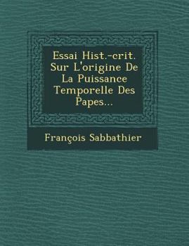 Paperback Essai Hist.-Crit. Sur l'Origine de la Puissance Temporelle Des Papes... Book