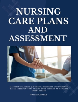 Paperback Nursing Care Plans and Assessment: Mastering Clinical Judgment, Diagnosis and Evidence-Based Interventions Across Body Systems and Special Populations Book