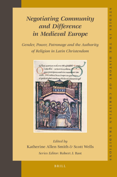 Negotiating Community and Difference in Medieval Europe: Gender, Power, Patronage and the Authority of Religion in Latin Christendom (Studies in the History of Christian Thought)