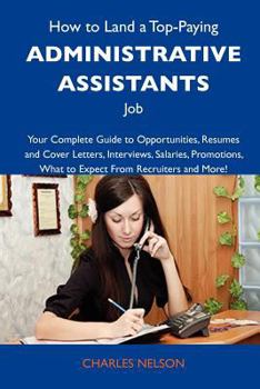 Paperback How to Land a Top-Paying Administrative Assistants Job: Your Complete Guide to Opportunities, Resumes and Cover Letters, Interviews, Salaries, Promoti Book