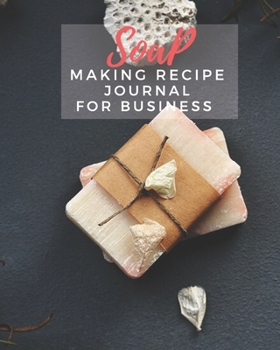 Paperback Soap Making Recipe Journal For Business: Write & Record Your Soapmaker's Recipe Book for Record Homemade Soap Making Book