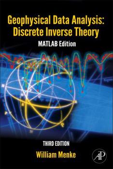Hardcover Geophysical Data Analysis: Discrete Inverse Theory: MATLAB Edition (Volume 45) (International Geophysics, Volume 45) Book