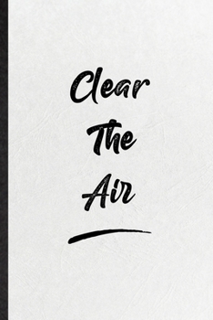 Clear The Air: Funny Blank Lined Notebook/ Journal For Positive Motivation, Support Faith Belief, Inspirational Saying Unique Special Birthday Gift Idea Personal 6x9 110 Pages