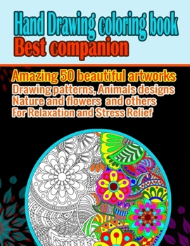 Hand drawing Coloring book best companion: Amazing 50 beautiful artworks, drawing patterns, animal designs, nature and flowers for relaxation and stress relief for adult, beginners and kids
