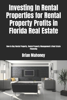 Investing in Rental Properties for Rental Property Profits in Florida Real Estate: How to Buy Rental Property, Rental Property Management & Real Estate Financing