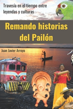 Paperback Remando historias del Pailón: Travesía en el tiempo entre leyendas y culturas [Spanish] Book