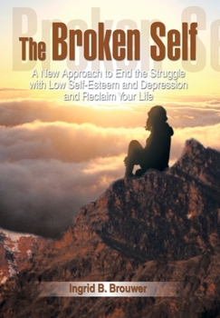 Hardcover The Broken Self: A New Approach to End the Struggle with Low Self-Esteem and Depression and Reclaim Your Life Book
