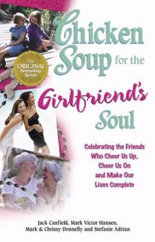 Paperback Chicken Soup for the Girlfriend's Soul: Celebrating the Friends Who Cheer Us Up, Cheer Us on and Make Our Lives Complete (Chicken Soup for the Soul) Book