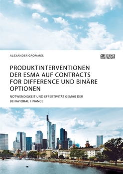 Paperback Produktinterventionen der ESMA auf Contracts for Difference und binäre Optionen. Notwendigkeit und Effektivität gemäß der Behavioral Finance [German] Book