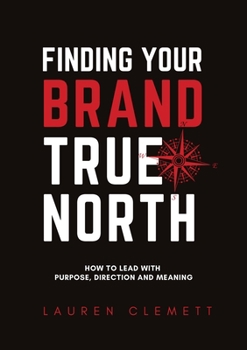 Paperback Finding Your Brand True North: How To Lead With Purpose, Direction And Meaning Book