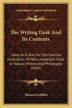 The Writing Desk And Its Contents: Taken As A Text For The Familiar Illustration Of Many Important Facts In Natural History And Philosophy