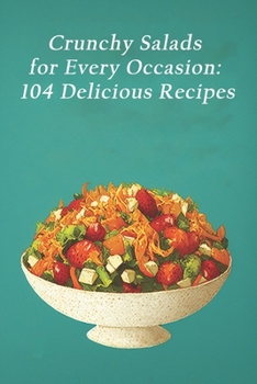 Paperback Crunchy Salads for Every Occasion: 104 Delicious Recipes Book