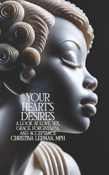 Paperback Your Heart's Desires: A Look at Love, Sex, Grace, Forgiveness, and Acceptance Book