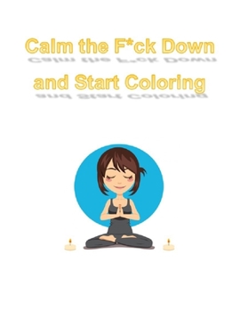 Calm the F*ck Down  and Start Coloring: An Irreverent Adult Coloring Book (Irreverent Book Series) (369)