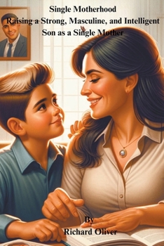 Paperback Single Motherhood: Raising a Strong, Masculine, and Intelligent Son as a Single Mother Book