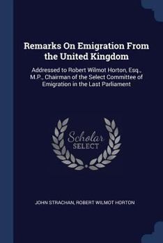 Paperback Remarks On Emigration From the United Kingdom: Addressed to Robert Wilmot Horton, Esq., M.P., Chairman of the Select Committee of Emigration in the La Book