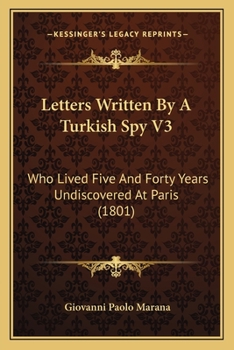 Letters Written By A Turkish Spy V3: Who Lived Five And Forty Years Undiscovered At Paris