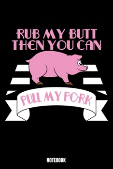 Rub My Butt Then You Can Pull My Pork Notebook: Grill Notizbuch A5 linierte 110 Seiten, Notizheft / Tagebuch / Reise Journal, perfektes Geschenk für ... Grillen lieben. Perfekt für Liebhaber des