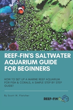 Paperback Reef-fin's Saltwater Aquarium Guide for Beginners: How to Set Up a Marine Reef Aquarium for Fish and Corals, A Simple Step by Step Guide! Book