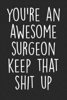 Paperback You're An Awesome Surgeon Keep That Shit Up: Blank Lined Notebook Journal - Gift For Surgeons Book